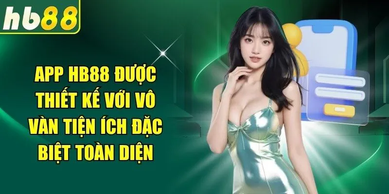 App HB88 được thiết kế với vô vàn tiện ích đặc biệt toàn diện